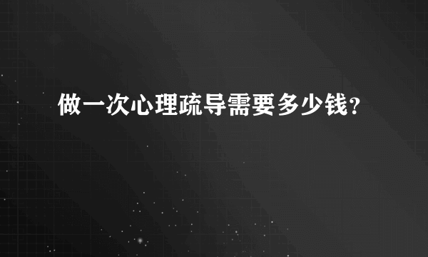 做一次心理疏导需要多少钱？