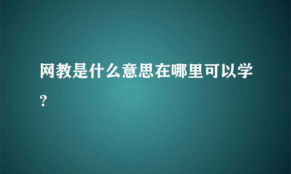 网教是什么意思在哪里可以学？