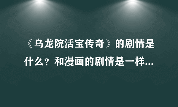 《乌龙院活宝传奇》的剧情是什么？和漫画的剧情是一样的吗？有哪些不一样？