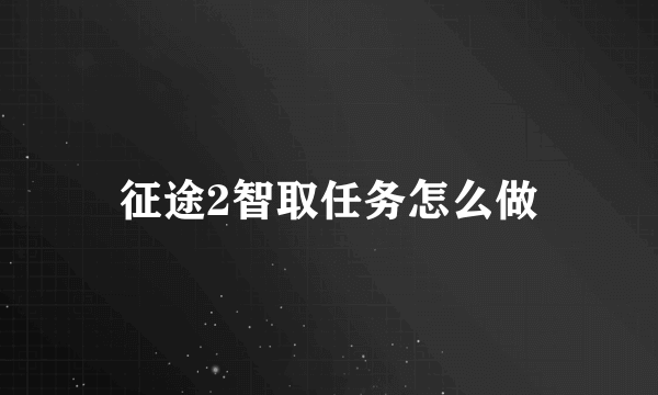 征途2智取任务怎么做