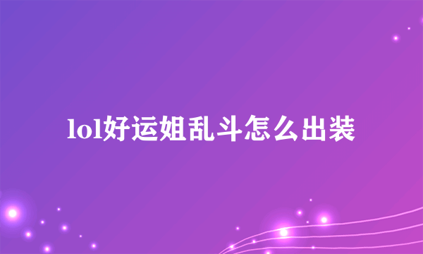 lol好运姐乱斗怎么出装