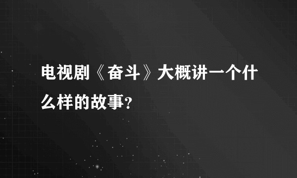 电视剧《奋斗》大概讲一个什么样的故事？