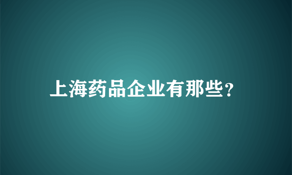 上海药品企业有那些？