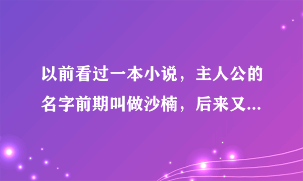 以前看过一本小说，主人公的名字前期叫做沙楠，后来又改名叫做金楠，现在想回头再去看看这本书，请问书名