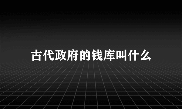 古代政府的钱库叫什么