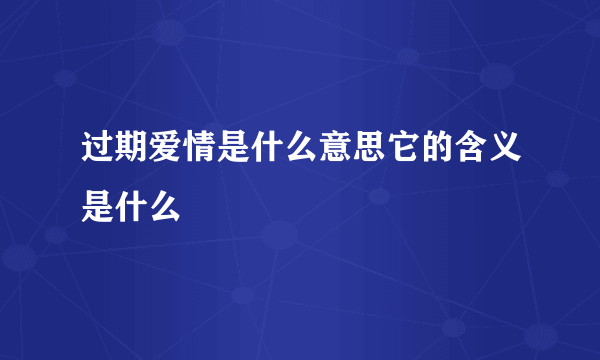 过期爱情是什么意思它的含义是什么