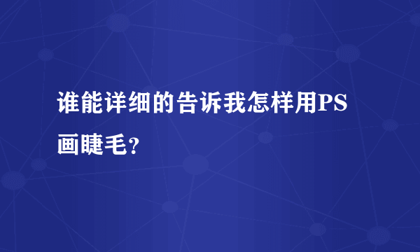 谁能详细的告诉我怎样用PS画睫毛？