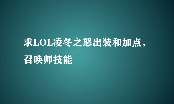 求LOL凌冬之怒出装和加点，召唤师技能