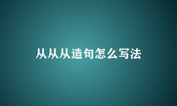 从从从造句怎么写法