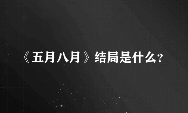 《五月八月》结局是什么？