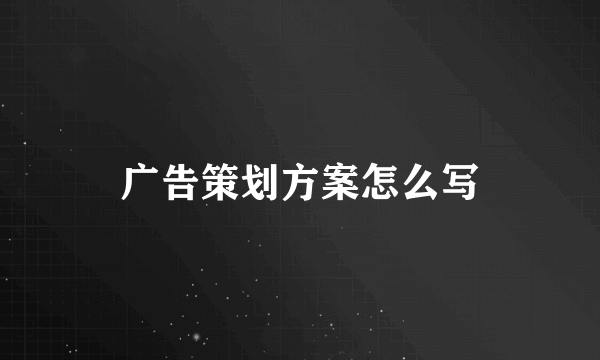 广告策划方案怎么写