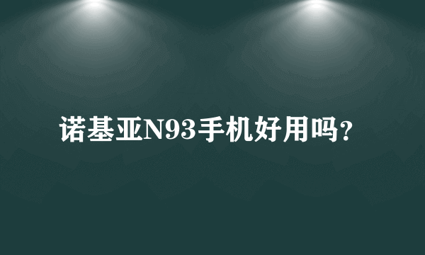 诺基亚N93手机好用吗？