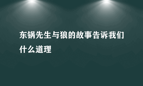 东锅先生与狼的故事告诉我们什么道理