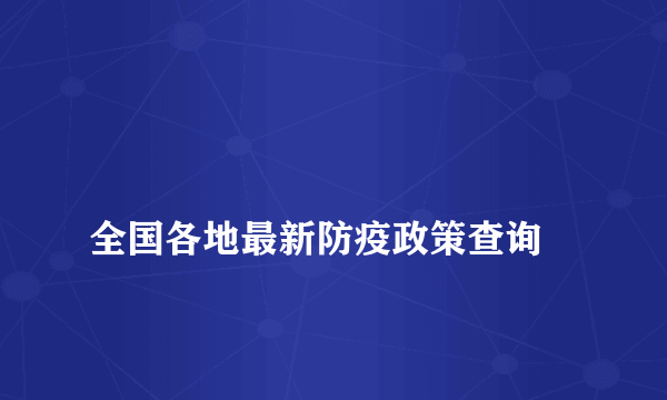 
全国各地最新防疫政策查询

