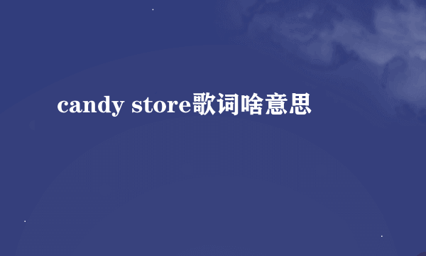 candy store歌词啥意思