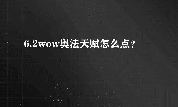 6.2wow奥法天赋怎么点？