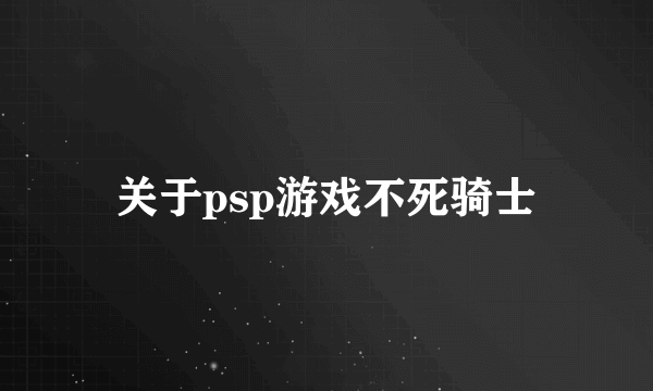 关于psp游戏不死骑士