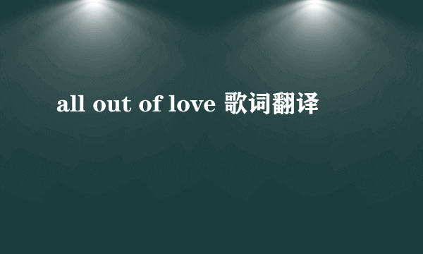 all out of love 歌词翻译