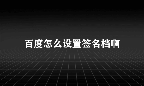 百度怎么设置签名档啊