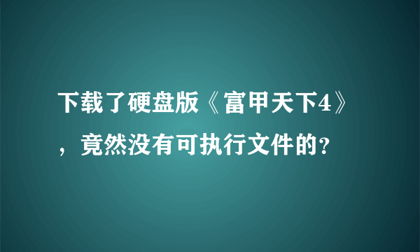 下载了硬盘版《富甲天下4》，竟然没有可执行文件的？