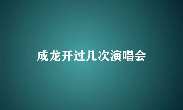 成龙开过几次演唱会