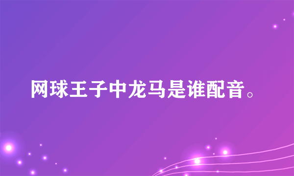 网球王子中龙马是谁配音。