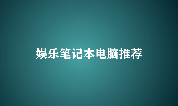 娱乐笔记本电脑推荐