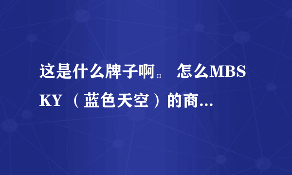 这是什么牌子啊。 怎么MBSKY （蓝色天空）的商标和他不一样啊。 冒牌的？。 求解