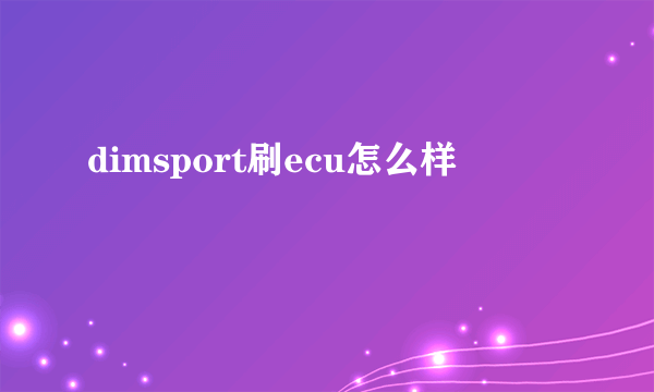 dimsport刷ecu怎么样