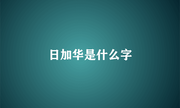 日加华是什么字