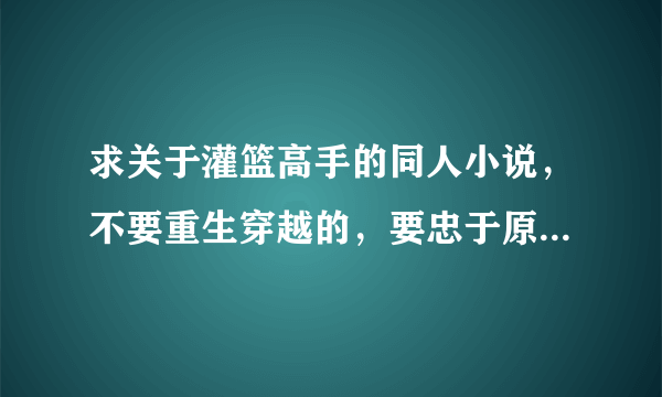 求关于灌篮高手的同人小说，不要重生穿越的，要忠于原著，类似《流川枫的春天》的小说