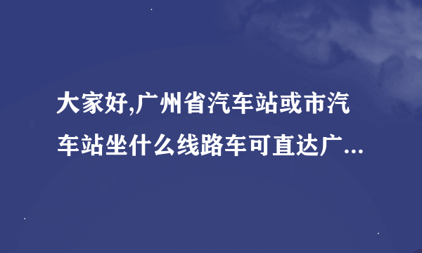 大家好,广州省汽车站或市汽车站坐什么线路车可直达广技师白云校区