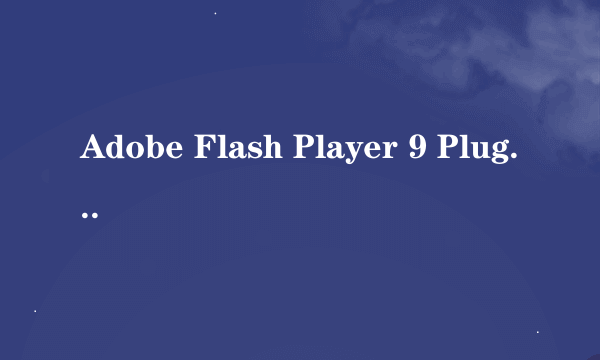 Adobe Flash Player 9 Plugin 在那下载?