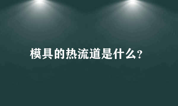 模具的热流道是什么？