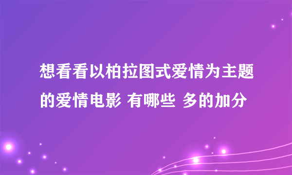 想看看以柏拉图式爱情为主题的爱情电影 有哪些 多的加分