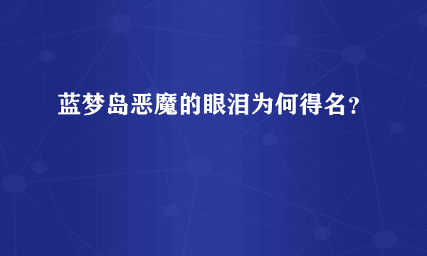 蓝梦岛恶魔的眼泪为何得名？