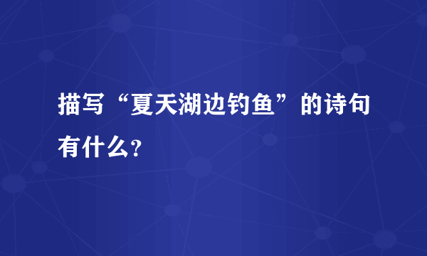 描写“夏天湖边钓鱼”的诗句有什么？