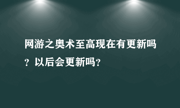 网游之奥术至高现在有更新吗？以后会更新吗？