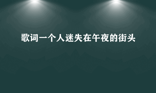 歌词一个人迷失在午夜的街头