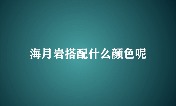 海月岩搭配什么颜色呢