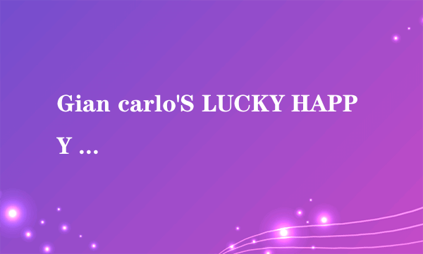 Gian carlo'S LUCKY HAPPY LIFE