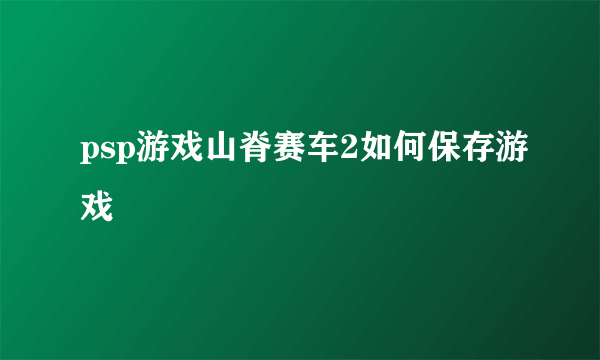 psp游戏山脊赛车2如何保存游戏