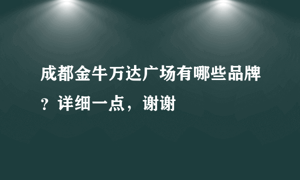 成都金牛万达广场有哪些品牌？详细一点，谢谢