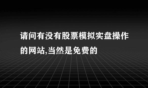 请问有没有股票模拟实盘操作的网站,当然是免费的