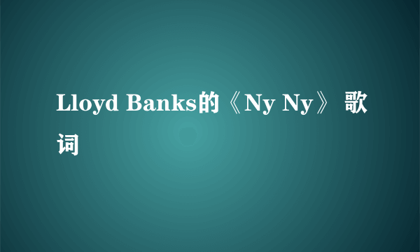 Lloyd Banks的《Ny Ny》 歌词