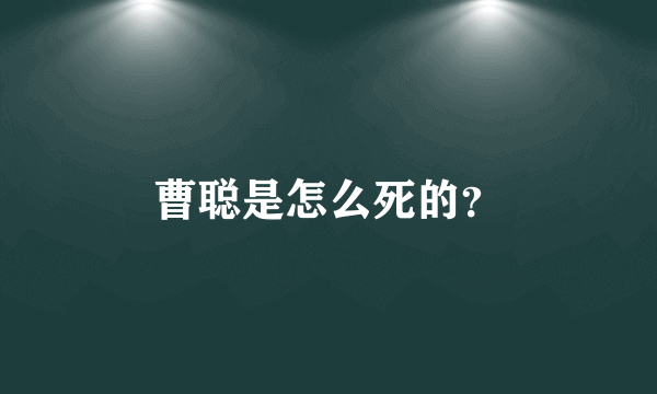 曹聪是怎么死的？