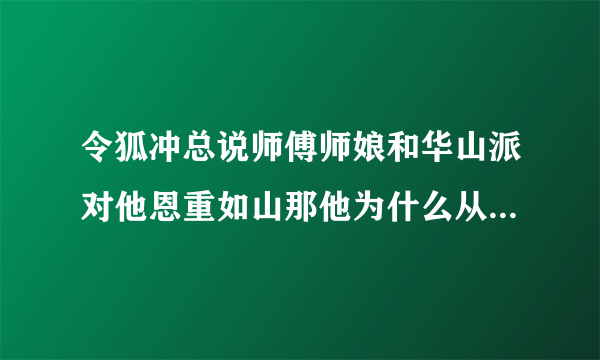 令狐冲总说师傅师娘和华山派对他恩重如山那他为什么从没有什么报恩的实际行动？