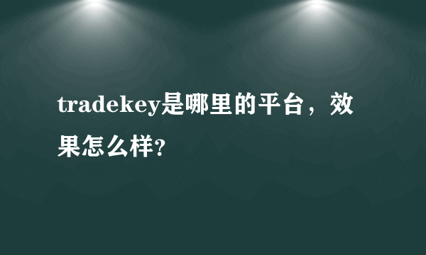 tradekey是哪里的平台，效果怎么样？