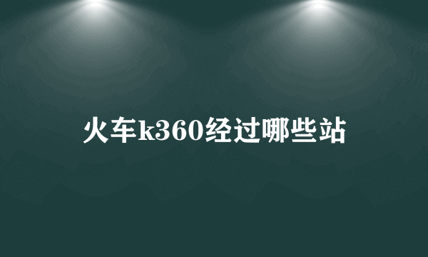 火车k360经过哪些站