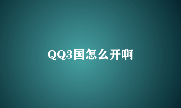 QQ3国怎么开啊